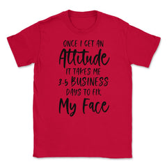 Funny Once I Get An Attitude It Takes Me Sarcastic Humor print Unisex - Red
