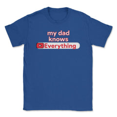 My Dad Knows Everything Funny Video Search product Unisex T-Shirt - Royal Blue