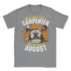 Don't Screw with A Carpenter Who Was Born in August graphic Unisex - Grey Heather