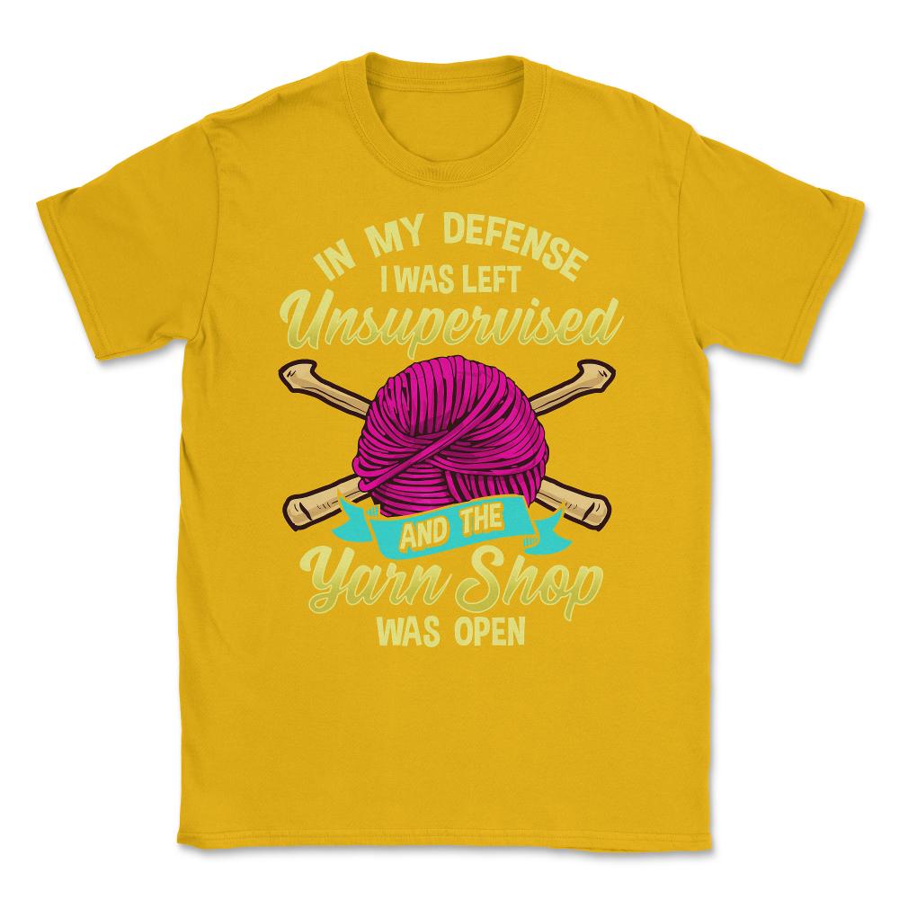 In My Defense, I Was Left Unsupervised & The Yarn Store print Unisex