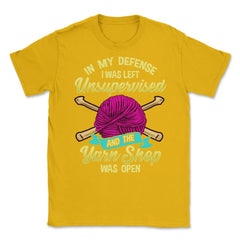 In My Defense, I Was Left Unsupervised & The Yarn Store print Unisex