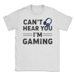 Funny Gamer Humor Headphones Can't Hear You I'm Gaming print Unisex - White