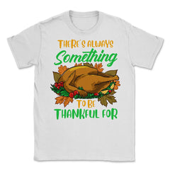 There's Always Something to be Thankful For Design Gift print Unisex