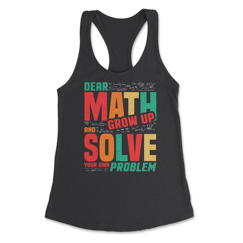 Dear Math Grow Up and Solve Your Own Problem Funny Math product - Black