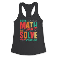 Dear Math Grow Up and Solve Your Own Problem Funny Math product - Black