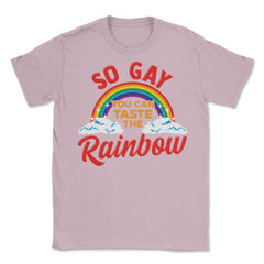 So Gay You Can Taste the Rainbow Gay Pride Funny Gift print Unisex - Light Pink