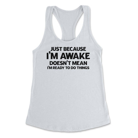 Funny Just Because I'm Awake Doesn't Mean Work Sarcasm print Women's - White