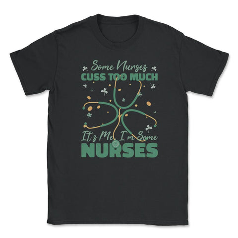 Some Nurses Cuss Too Much St Patrick Humor graphic Unisex T-Shirt
