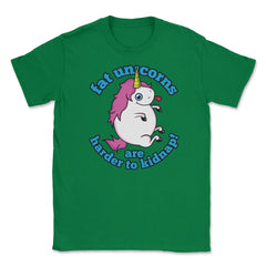 Fat Unicorns are harder to kidnap! Funny Humor design gift Unisex - Green