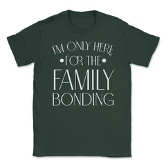 Family Reunion Gathering I'm Only Here For The Bonding product Unisex - Forest Green
