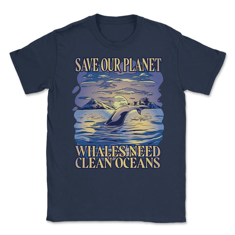 Save Our Planet Whales Need Clean Oceans Earth Day graphic Unisex - Navy