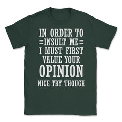 Funny In Order To Insult Me Must Value Your Opinion Sarcasm product - Forest Green