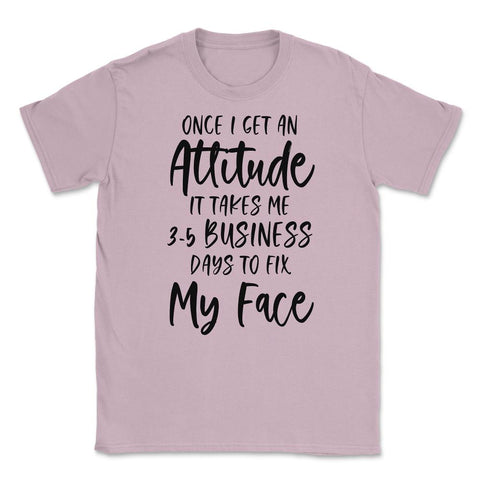 Funny Once I Get An Attitude It Takes Me Sarcastic Humor print Unisex - Light Pink