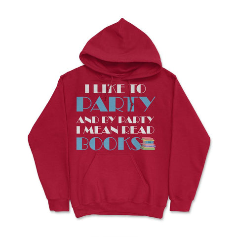 Funny I Like To Party I Mean Read Books Bookworm Reading print Hoodie - Red