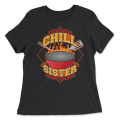 Everybody Chill Sister is On The Grill Quote Sister Grill print - Women's Relaxed Tee - Black