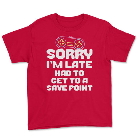 Funny Gamer Humor Sorry I'm Late Had To Get To Save Point print Youth - Red