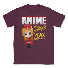 Anime Makes Me Happy You, not so much Gifts design Unisex T-Shirt - Maroon