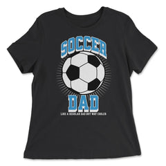 Soccer Dad Like a Regular Dad but Way Cooler Soccer Dad product - Women's Relaxed Tee - Black