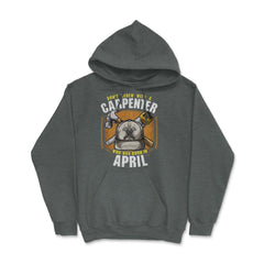 Don't Screw with A Carpenter Who Was Born in April design Hoodie - Dark Grey Heather