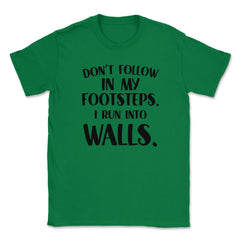 Funny Don't Follow In My Footsteps Run Into Walls Sarcasm design - Green