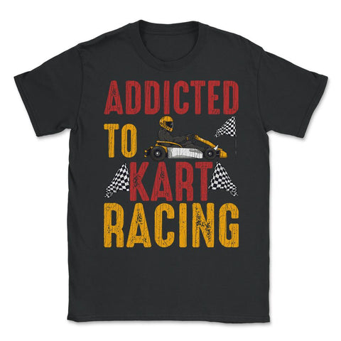 Addicted To Kart Racing graphic Unisex T-Shirt - Black
