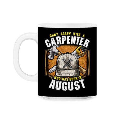 Don't Screw with A Carpenter Who Was Born in August graphic 11oz Mug - Black on White
