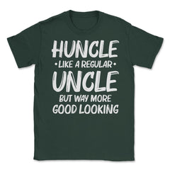 Funny Huncle Like A Regular Uncle Way More Good Looking print Unisex - Forest Green