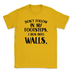 Funny Don't Follow In My Footsteps Run Into Walls Sarcasm design - Gold
