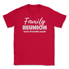 Family Reunion Gathering Parties Back Together Again graphic Unisex - Red