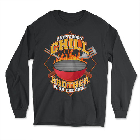 Everybody Chill Brother is On The Grill Quote graphic - Long Sleeve T-Shirt - Black