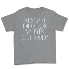 Funny Sorry Did I Roll My Eyes Out Loud Humor Sarcasm print Youth Tee - Grey Heather
