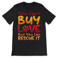 You Can't Buy Love, but You Can Rescue It design - Premium Unisex T-Shirt - Black