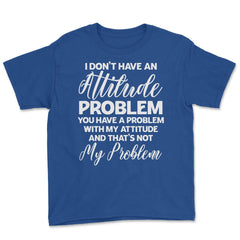 Funny I Don't Have An Attitude Problem Sarcastic Humor graphic Youth - Royal Blue