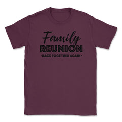 Family Reunion Gathering Parties Back Together Again design Unisex - Maroon
