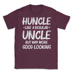Funny Huncle Like A Regular Uncle Way More Good Looking print Unisex - Maroon
