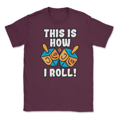 This Is How I Roll Dreidel Funny Pun design Unisex T-Shirt - Maroon