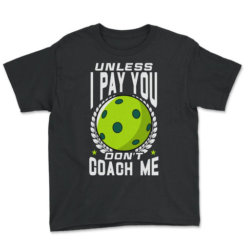 Pickleball Unless I Pay You Don’t Coach Me Funny print Youth Tee - Black