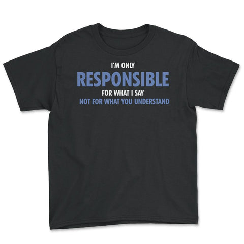 Funny Only Responsible For What I Say Sarcastic Coworker Gag print - Black