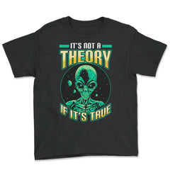 Conspiracy Theory Alien It’s Not a Theory if it’s True graphic - Youth Tee - Black