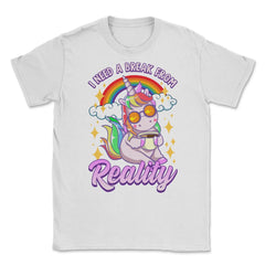 I Need a Break From Reality Unicorn Cute Funny print Unisex T-Shirt