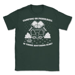 Camping or Pickleball is there Anything Else? print Unisex T-Shirt - Forest Green