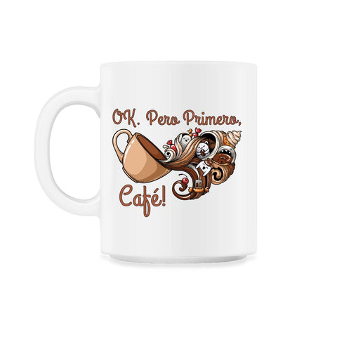 OK. Pero Primero, Café! Funny Coffee Drinkers Pun graphic 11oz Mug - White