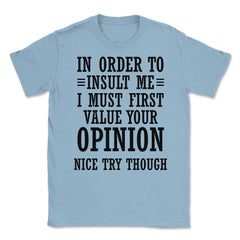 Funny In Order To Insult Me Must Value Your Opinion Sarcasm print - Light Blue