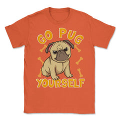 Go Pug Yourself Funny Pug Pun For Dog Lovers graphic Unisex T-Shirt - Orange