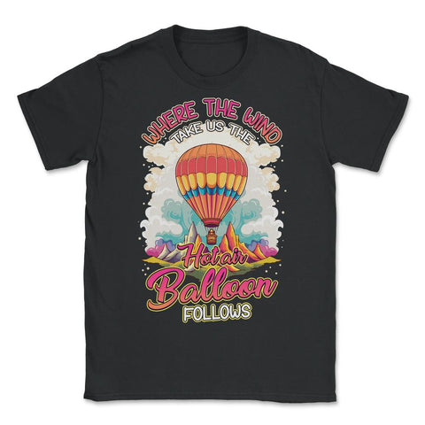 Where The Wind Takes Us Hot Air Balloon Adventure product - Unisex T-Shirt - Black