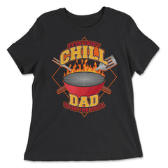 Everybody Chill Dad is On The Grill Quote Dad Grill print - Women's Relaxed Tee - Black