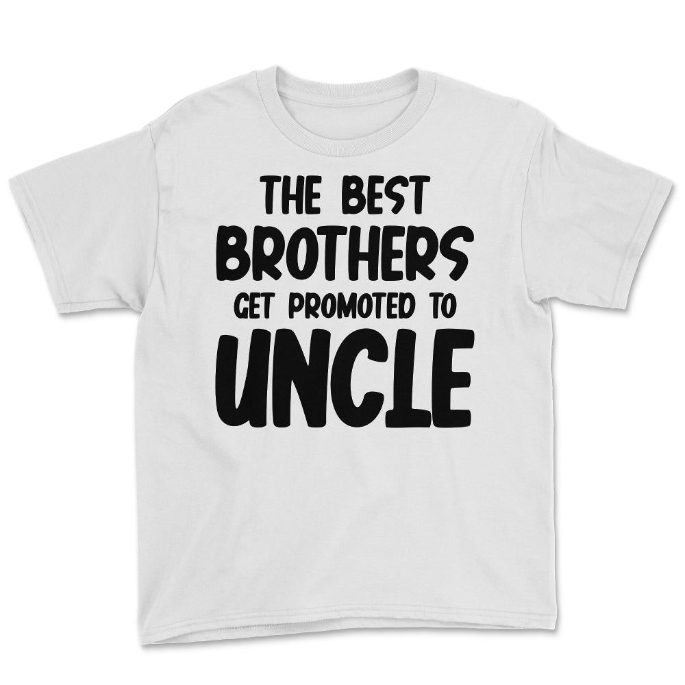 Funny The Best Brothers Get Promoted To Uncle Pregnancy product Youth - White
