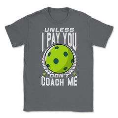 Pickleball Unless I Pay You Don’t Coach Me Funny print Unisex T-Shirt - Smoke Grey