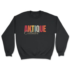 Antiques Collecting Color Lettering for Antique Collector product - Unisex Sweatshirt - Black