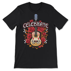 Day Of The Dead Guitar With Roses Celebrate Quote Print graphic - Premium Unisex T-Shirt - Black